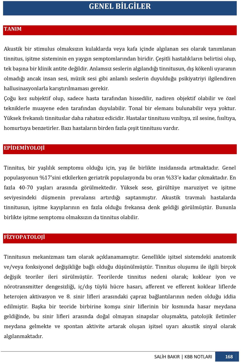 Anlamsız seslerin algılandığı tinnitusun, dış kökenli uyaranın olmadığı ancak insan sesi, müzik sesi gibi anlamlı seslerin duyulduğu psikiyatriyi ilgilendiren hallusinasyonlarla karıştırılmaması