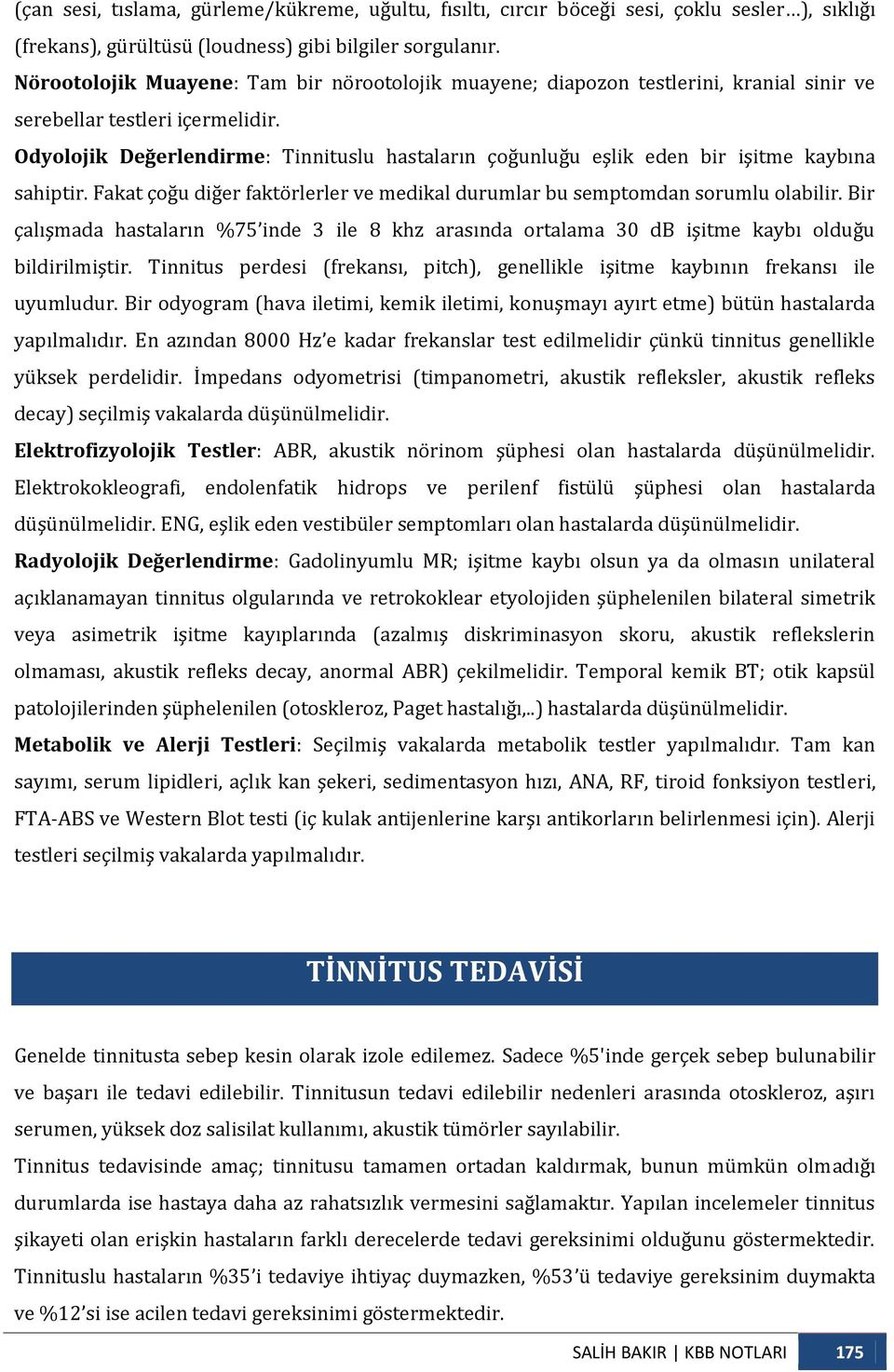 Odyolojik Değerlendirme: Tinnituslu hastaların çoğunluğu eşlik eden bir işitme kaybına sahiptir. Fakat çoğu diğer faktörlerler ve medikal durumlar bu semptomdan sorumlu olabilir.