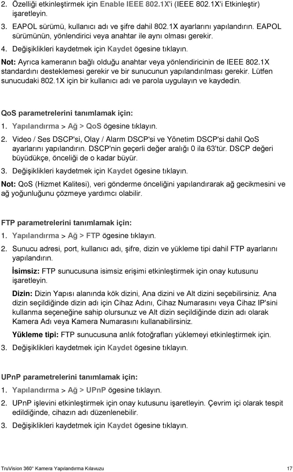 Not: Ayrıca kameranın bağlı olduğu anahtar veya yönlendiricinin de IEEE 802.1X standardını desteklemesi gerekir ve bir sunucunun yapılandırılması gerekir. Lütfen sunucudaki 802.