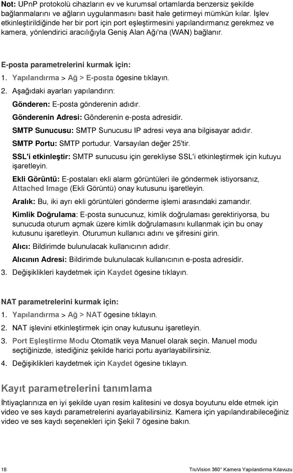 Yapılandırma > Ağ > E-posta ögesine tıklayın. 2. Aşağıdaki ayarları yapılandırın: Gönderen: E-posta gönderenin adıdır. Gönderenin Adresi: Gönderenin e-posta adresidir.