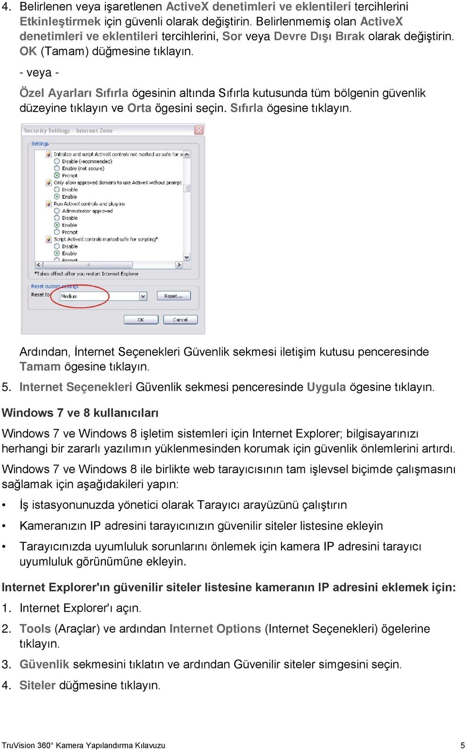 - veya - Özel Ayarları Sıfırla ögesinin altında Sıfırla kutusunda tüm bölgenin güvenlik düzeyine tıklayın ve Orta ögesini seçin. Sıfırla ögesine tıklayın.