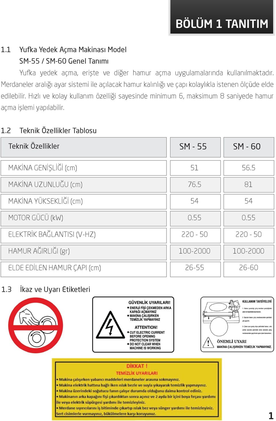 Hızlı ve kolay kullanım özelliği sayesinde minimum 6, maksimum 8 saniyede hamur açma işlemi yapılabilir.