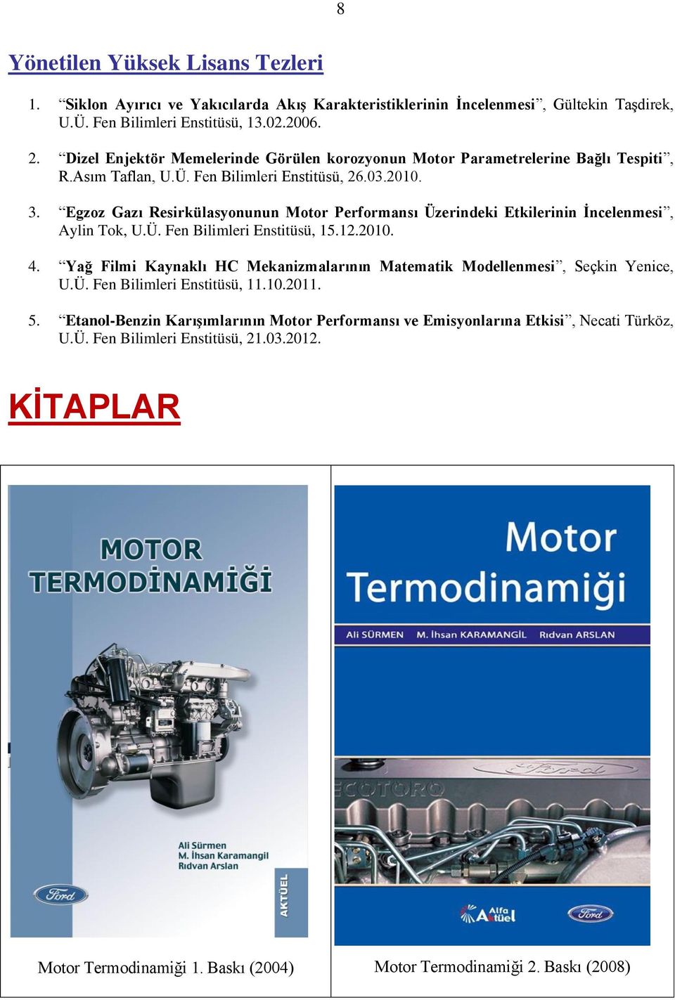 Egzoz Gazı Resirkülasyonunun Motor Performansı Üzerindeki Etkilerinin İncelenmesi, Aylin Tok, U.Ü. Fen Bilimleri Enstitüsü, 15.12.2010. 4.