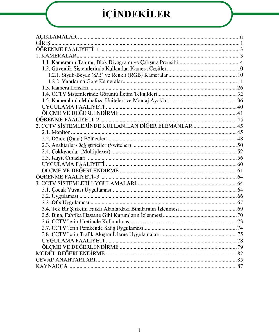 CCTV Sistemlerinde Görüntü Ġletim Teknikleri... 32 1.5. Kameralarda Muhafaza Üniteleri ve Montaj Ayakları... 36 UYGULAMA FAALĠYETĠ... 40 ÖLÇME VE DEĞERLENDĠRME... 41 ÖĞRENME FAALĠYETĠ 2... 45 2.