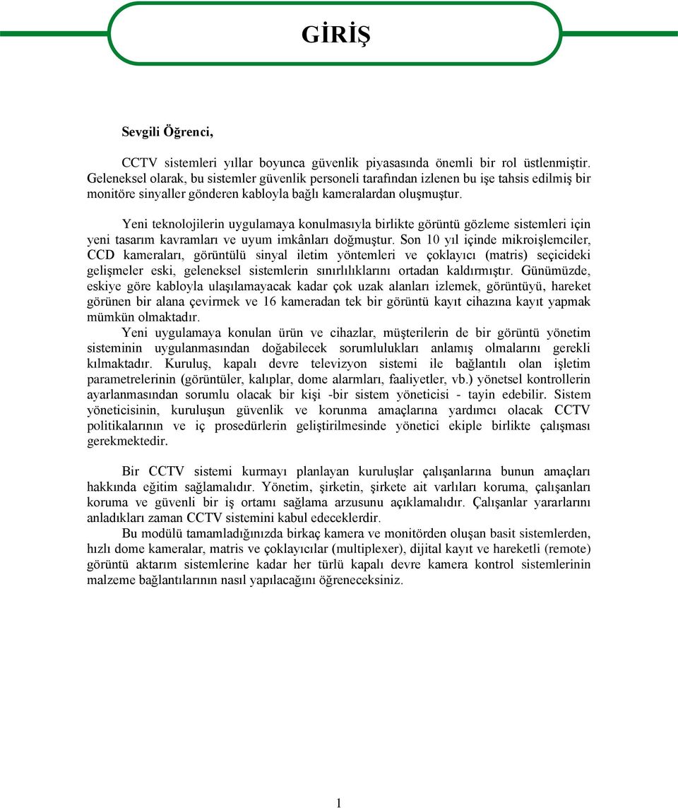 Yeni teknolojilerin uygulamaya konulmasıyla birlikte görüntü gözleme sistemleri için yeni tasarım kavramları ve uyum imkânları doğmuģtur.