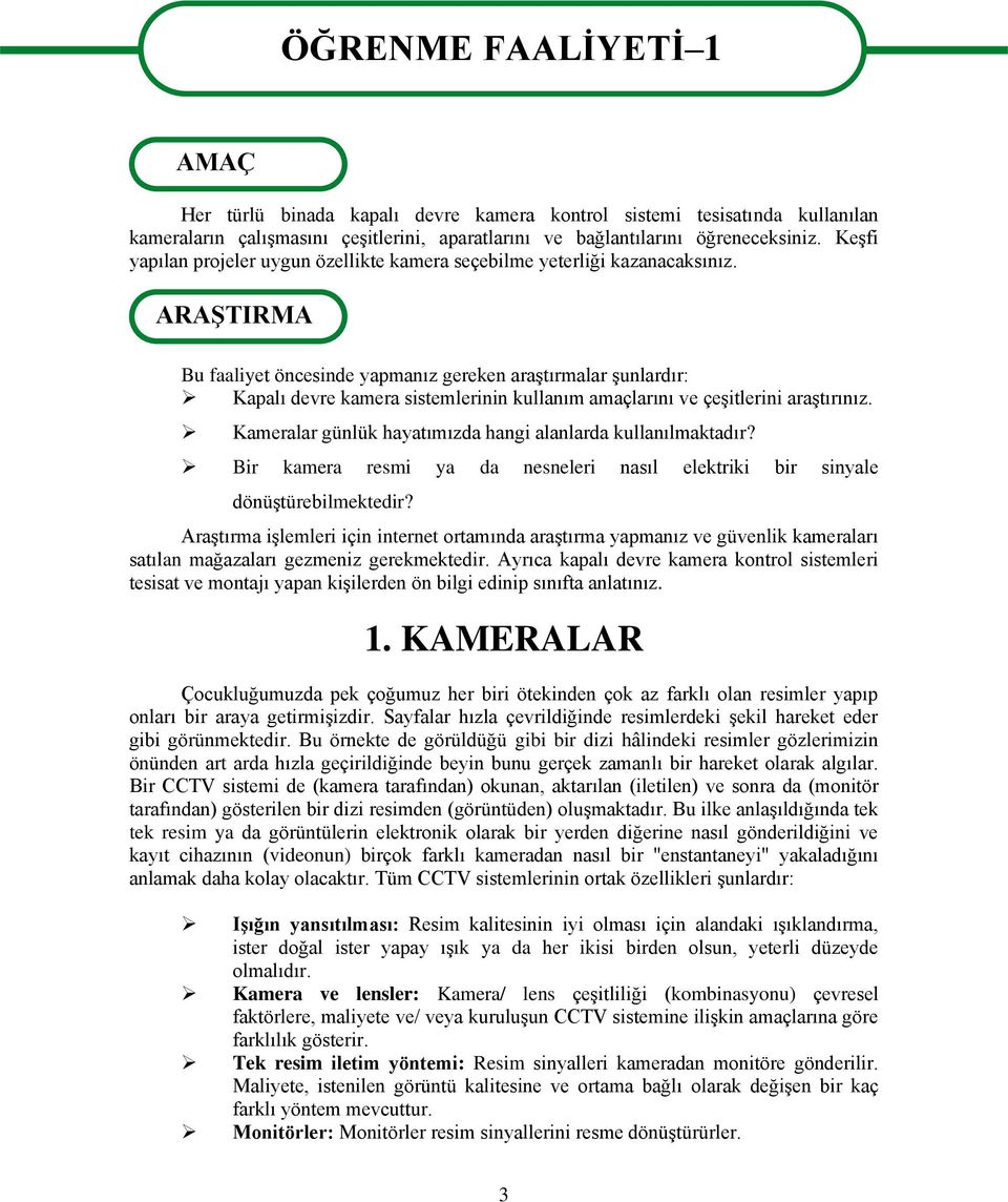 ARAġTIRMA Bu faaliyet öncesinde yapmanız gereken araģtırmalar Ģunlardır: Kapalı devre kamera sistemlerinin kullanım amaçlarını ve çeģitlerini araģtırınız.