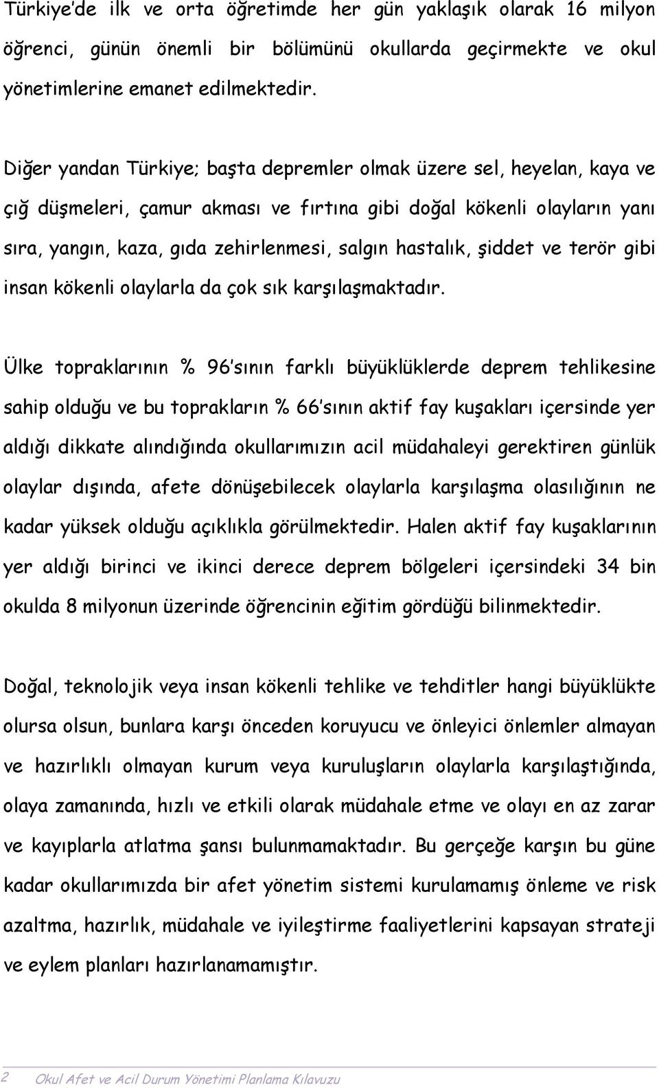 hastalık, şiddet ve terör gibi insan kökenli olaylarla da çok sık karşılaşmaktadır.