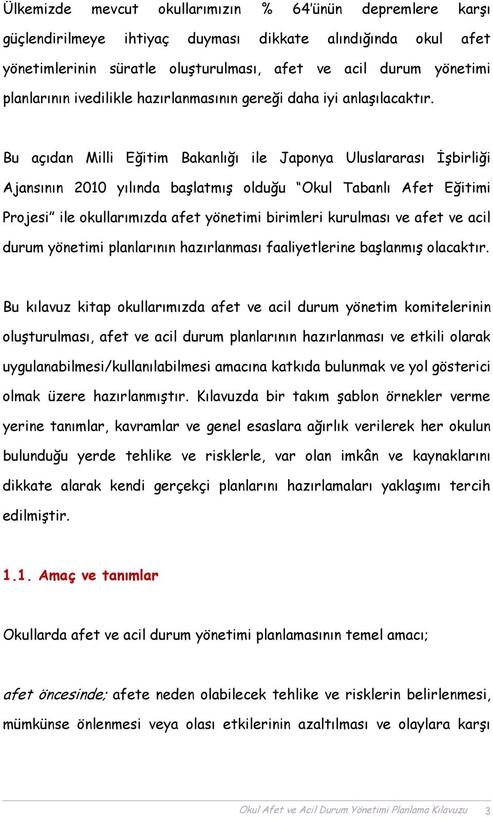 Bu açıdan Milli Eğitim Bakanlığı ile Japonya Uluslararası İşbirliği Ajansının 2010 yılında başlatmış olduğu Okul Tabanlı Afet Eğitimi Projesi ile okullarımızda afet yönetimi birimleri kurulması ve