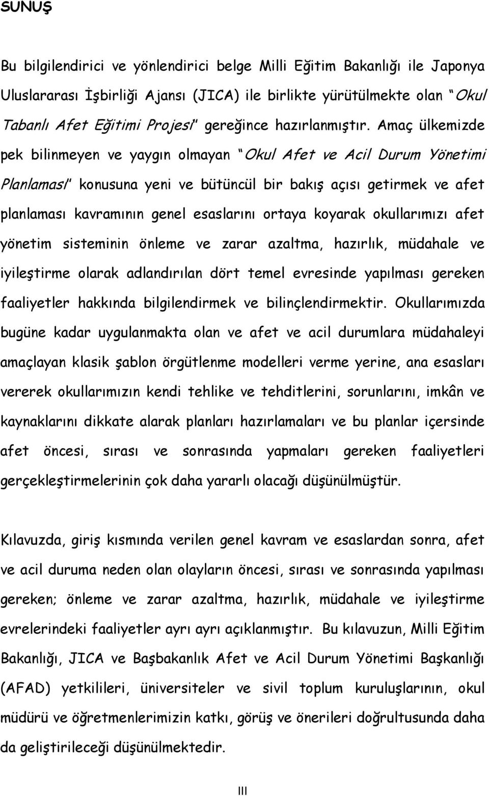 Amaç ülkemizde pek bilinmeyen ve yaygın olmayan Okul Afet ve Acil Durum Yönetimi Planlaması konusuna yeni ve bütüncül bir bakış açısı getirmek ve afet planlaması kavramının genel esaslarını ortaya