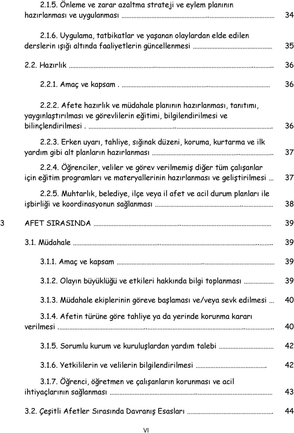 2. Hazırlık...... 36 2.2.1. Amaç ve kapsam... 36 2.2.2. Afete hazırlık ve müdahale planının hazırlanması, tanıtımı, yaygınlaştırılması ve görevlilerin eğitimi, bilgilendirilmesi ve bilinçlendirilmesi.