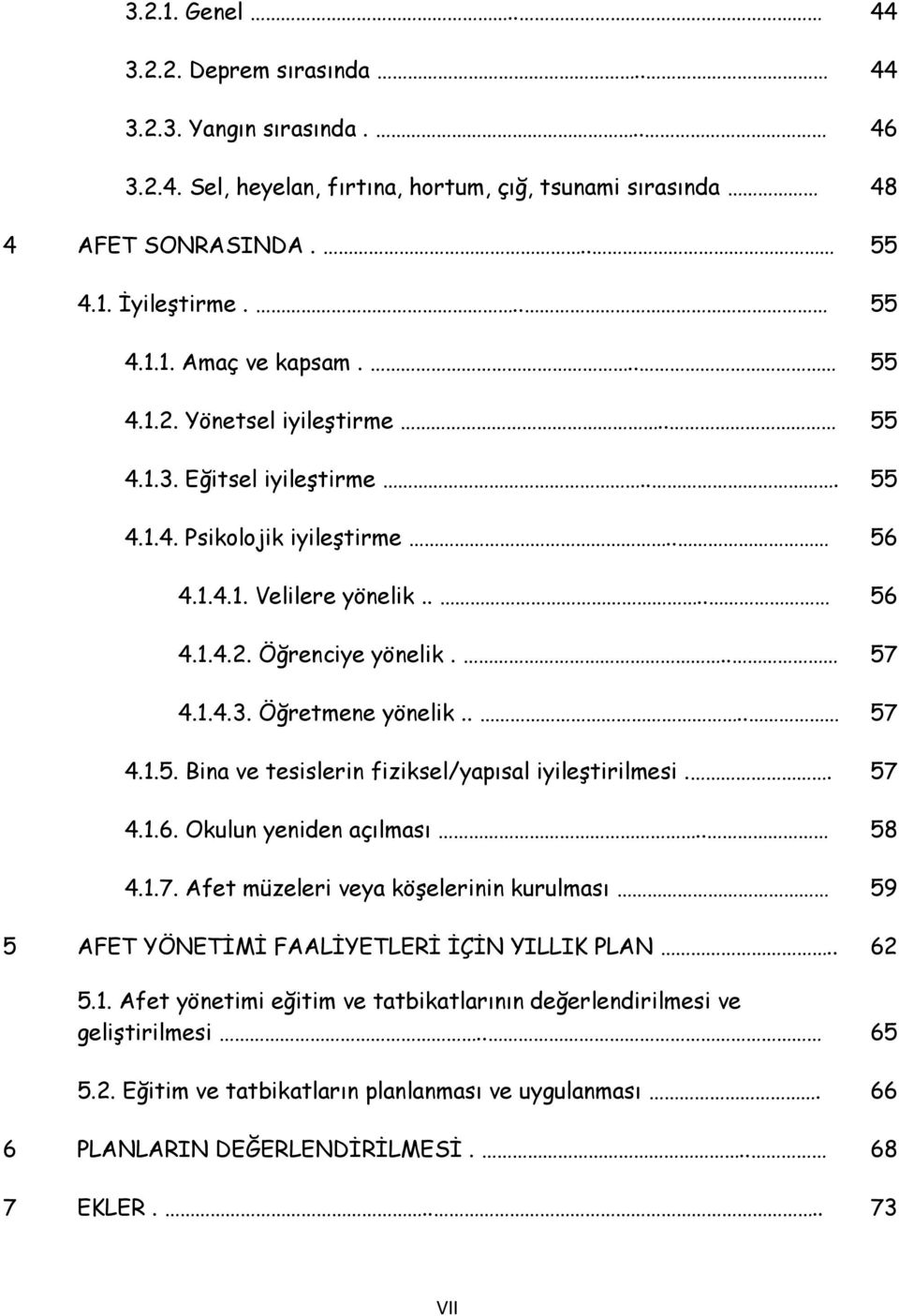 ... 57 4.1.5. Bina ve tesislerin fiziksel/yapısal iyileştirilmesi.. 57 4.1.6. Okulun yeniden açılması.. 58 4.1.7. Afet müzeleri veya köşelerinin kurulması 59 5 AFET YÖNETİMİ FAALİYETLERİ İÇİN YILLIK PLAN.