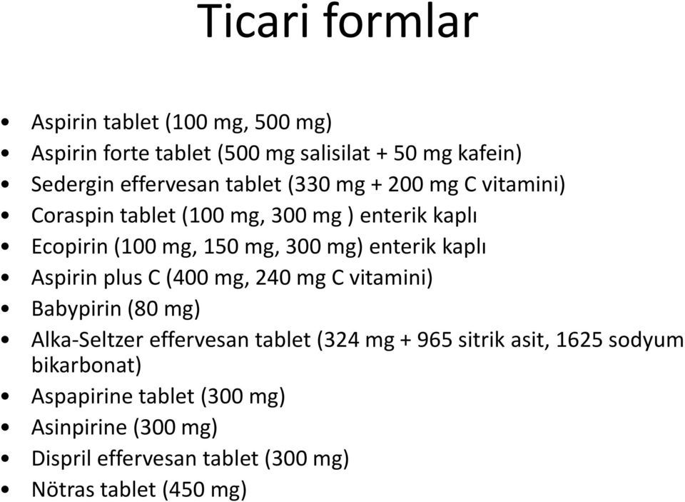 kaplı Aspirin plus C (400 mg, 240 mg C vitamini) Babypirin (80 mg) Alka-Seltzer effervesan tablet (324 mg + 965 sitrik asit,