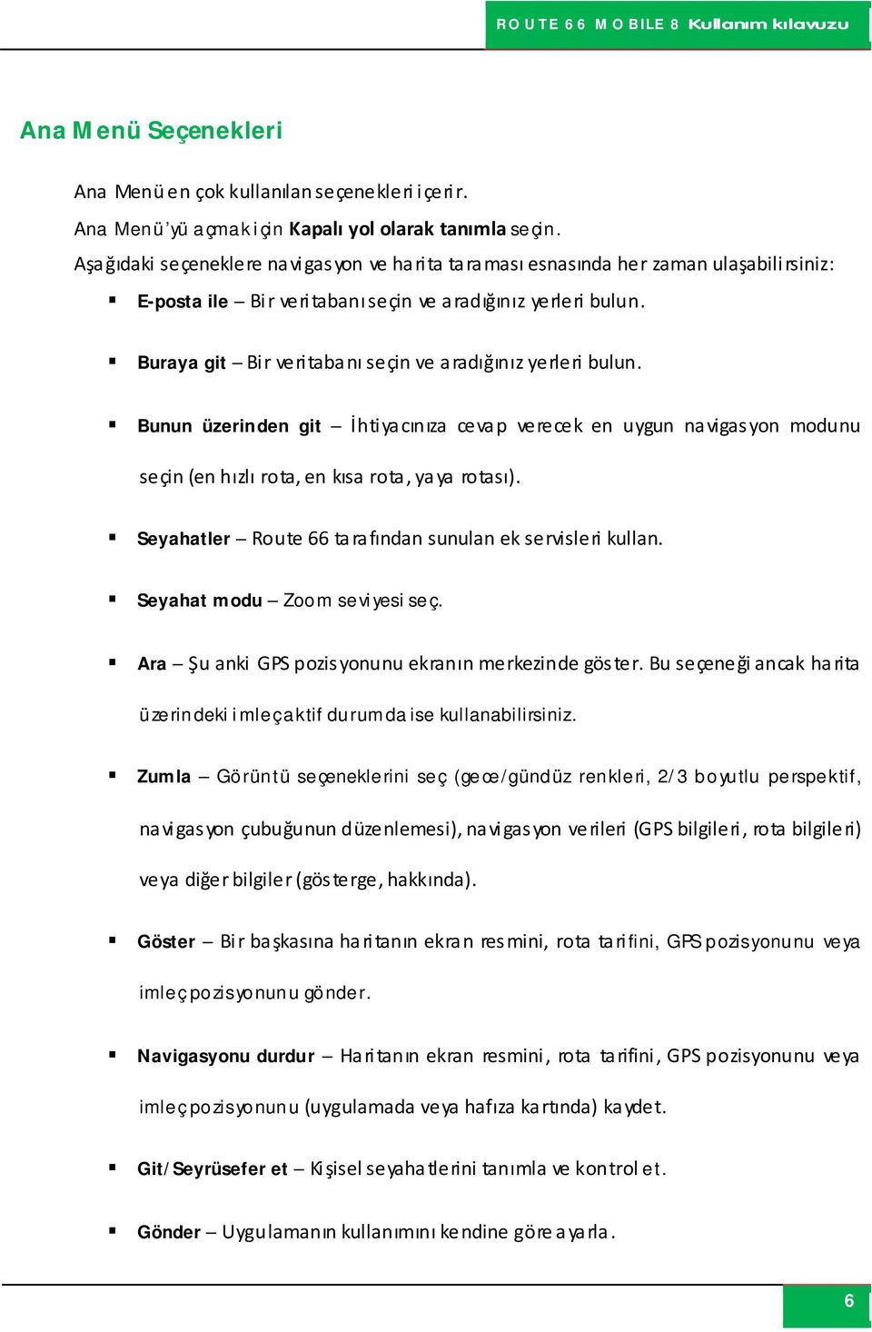 Buraya git Bir veritabanı seçin ve aradığınız yerleri bulun. Bunun üzerinden git İhtiyacınıza cevap verecek en uygun navigasyon modunu seçin (en hızlı rota, en kısa rota, ya ya rotası).