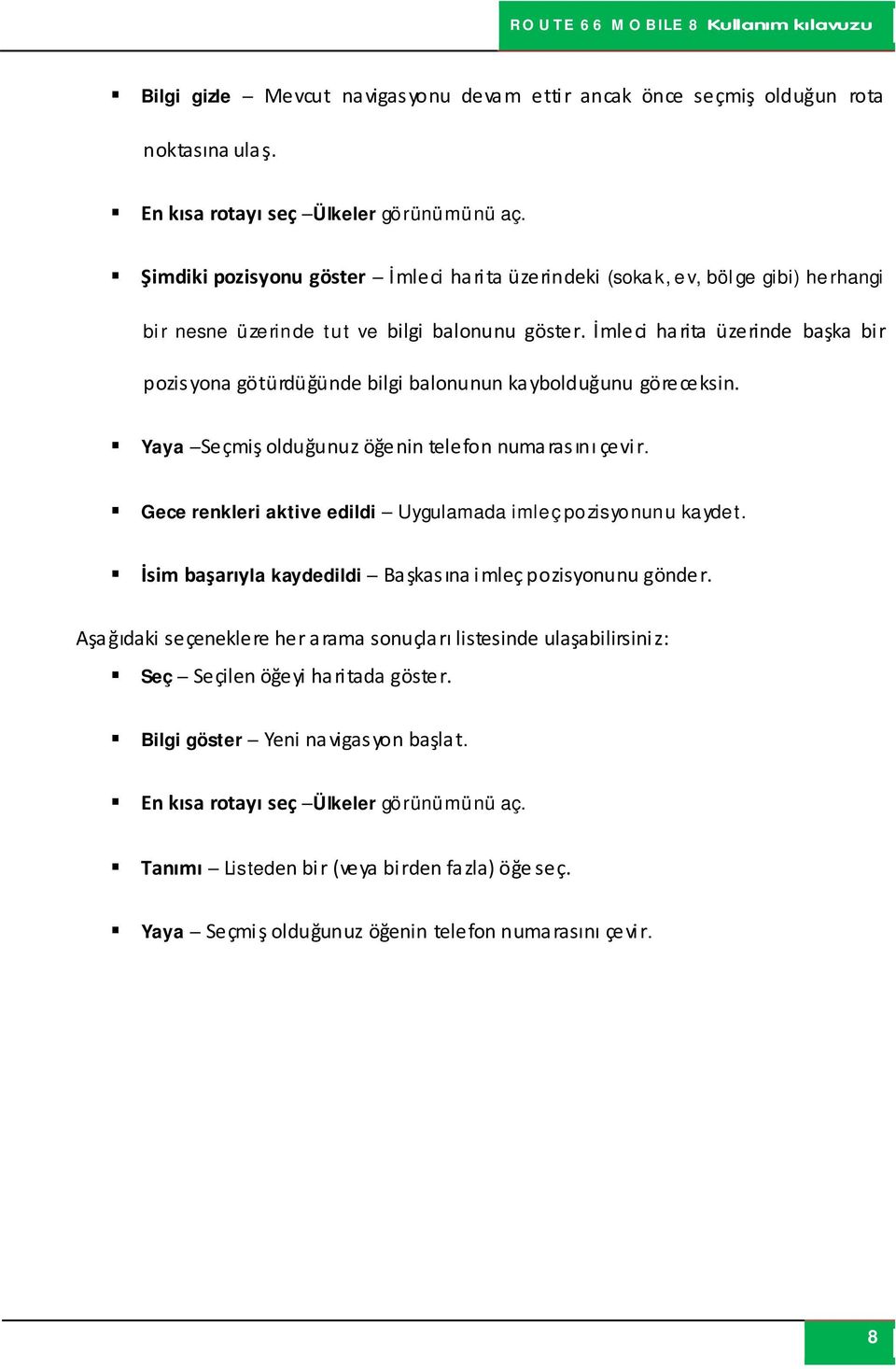 İmleci harita üzerinde başka bir pozisyona götürdüğünde bilgi balonunun kaybolduğunu göreceksin. Yaya Seçmiş olduğunuz öğenin telefon numarasını çevir.