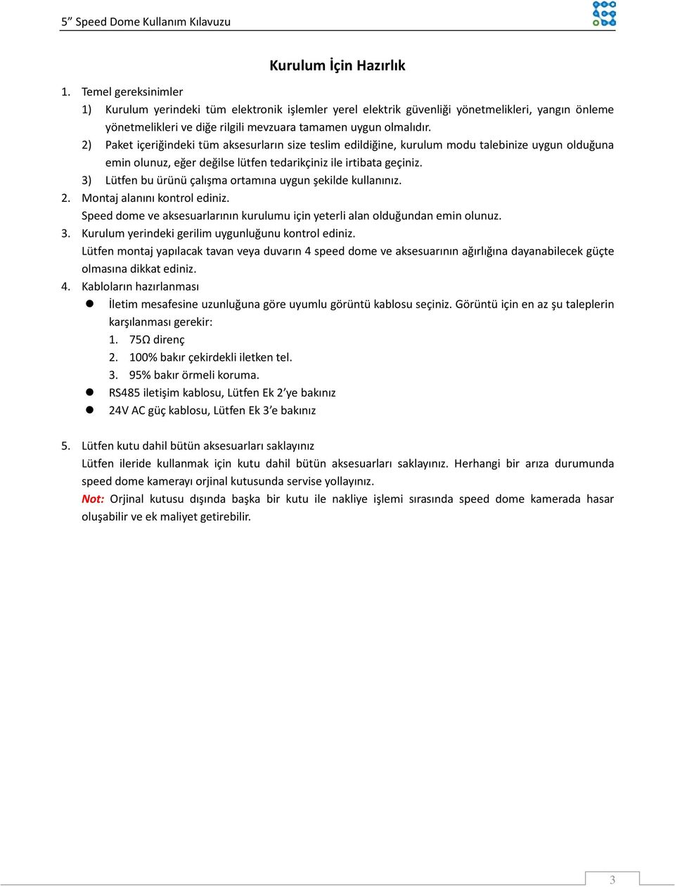 2) Paket içeriğindeki tüm aksesurların size teslim edildiğine, kurulum modu talebinize uygun olduğuna emin olunuz, eğer değilse lütfen tedarikçiniz ile irtibata geçiniz.