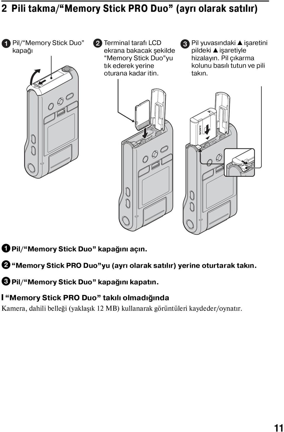 Pil çıkarma kolunu basılı tutun ve pili takın. 1Pil/ Memory Stick Duo kapağını açın.