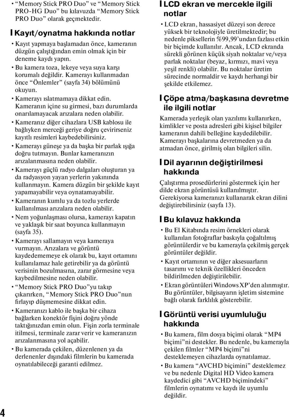 Kamerayı kullanmadan önce Önlemler (sayfa 34) bölümünü okuyun. Kamerayı ıslatmamaya dikkat edin. Kameranın içine su girmesi, bazı durumlarda onarılamayacak arızalara neden olabilir.