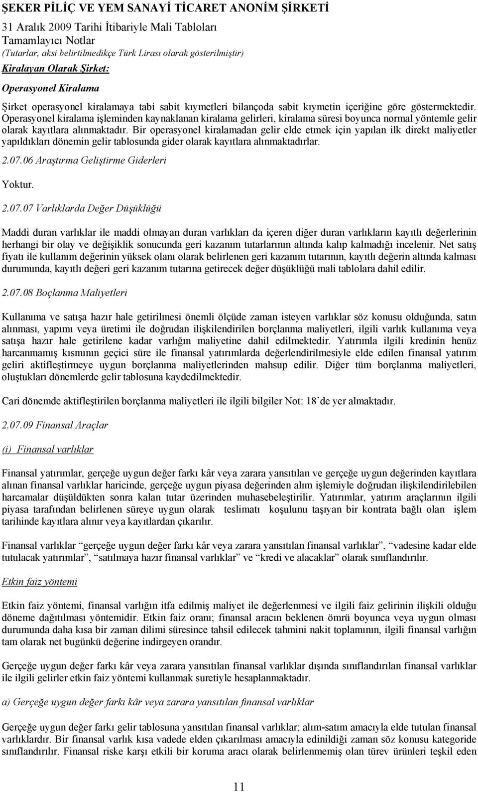 Bir operasyonel kiralamadan gelir elde etmek için yapılan ilk direkt maliyetler yapıldıkları dönemin gelir tablosunda gider olarak kayıtlara alınmaktadırlar. 2.07.