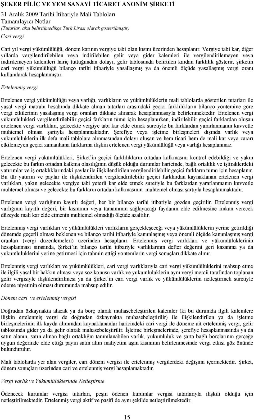 belirtilen kardan farklılık gösterir. şirketin cari vergi yükümlülüğü bilanço tarihi itibariyle yasallaşmış ya da önemli ölçüde yasallaşmış vergi oranı kullanılarak hesaplanmıştır.