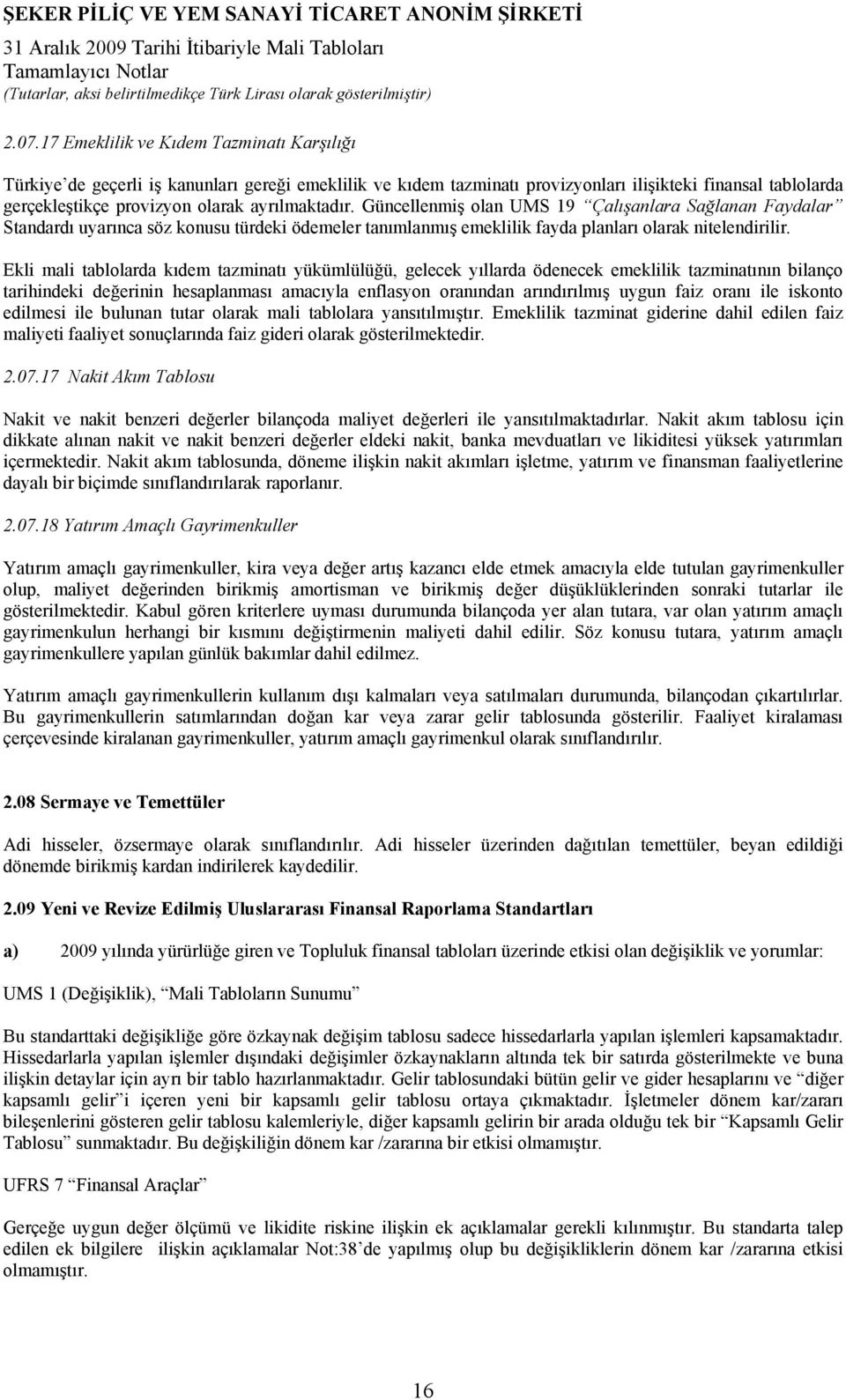 Ekli mali tablolarda kıdem tazminatı yükümlülüğü, gelecek yıllarda ödenecek emeklilik tazminatının bilanço tarihindeki değerinin hesaplanması amacıyla enflasyon oranından arındırılmış uygun faiz