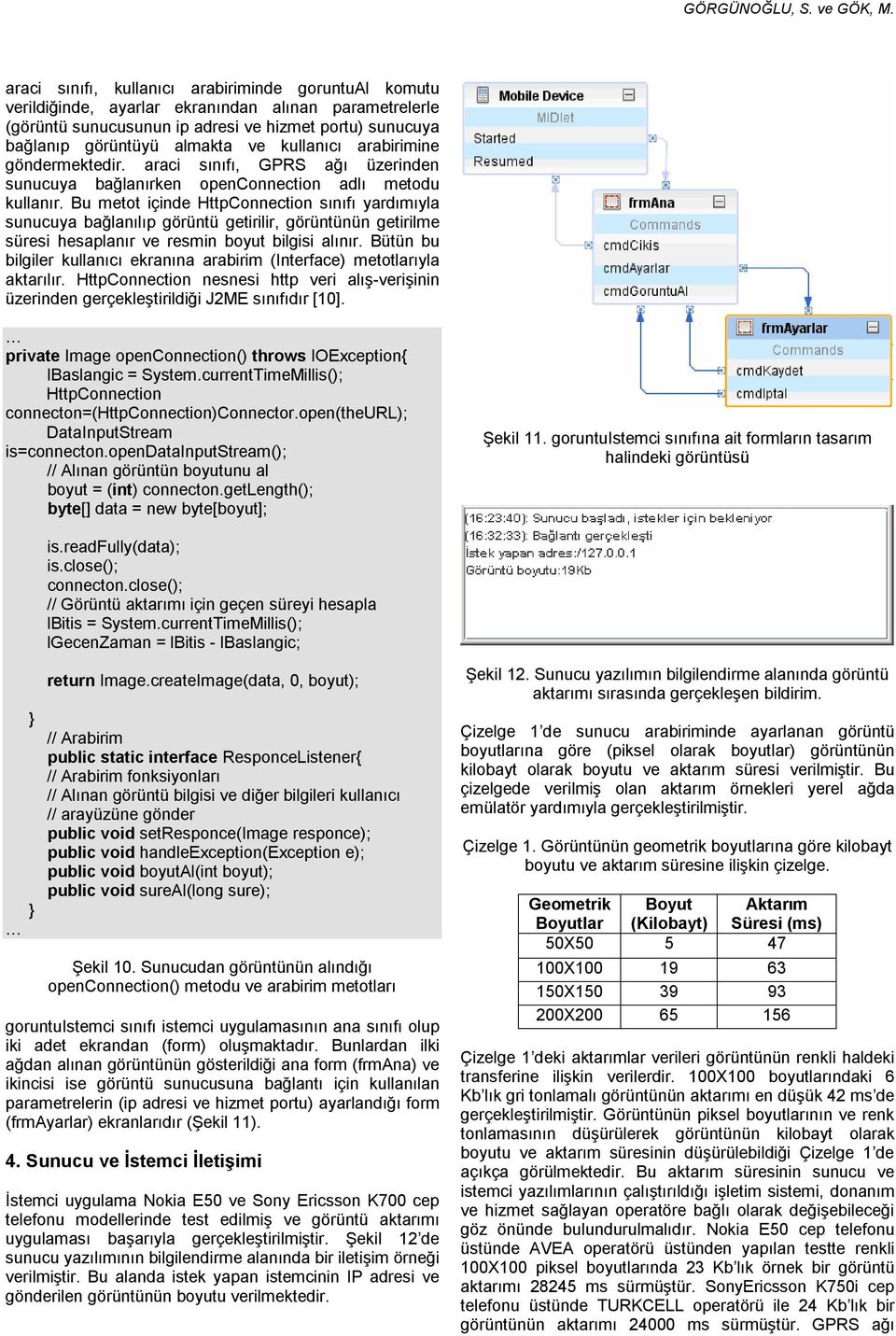 Bu metot içinde HttpConnection sınıfı yardımıyla sunucuya bağlanılıp görüntü getirilir, görüntünün getirilme süresi hesaplanır ve resmin boyut bilgisi alınır.