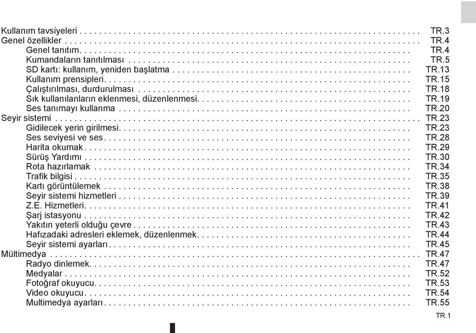 ................................................ TR.13 Kullanım prensipleri............................................................... TR.15 Çalıştırılması, durdurulması........................................................ TR.18 Sık kullanılanların eklenmesi, düzenlenmesi.