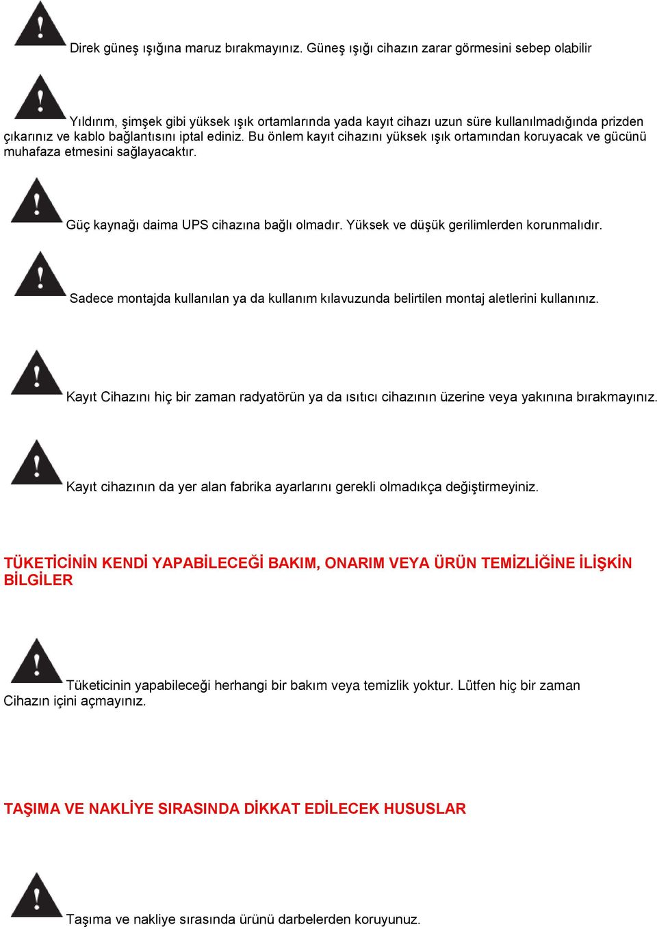 Bu önlem kayıt cihazını yüksek ışık ortamından koruyacak ve gücünü muhafaza etmesini sağlayacaktır. Güç kaynağı daima UPS cihazına bağlı olmadır. Yüksek ve düşük gerilimlerden korunmalıdır.