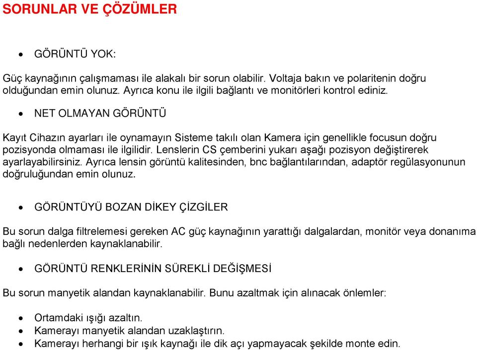 NET OLMAYAN GÖRÜNTÜ Kayıt Cihazın ayarları ile oynamayın Sisteme takılı olan Kamera için genellikle focusun doğru pozisyonda olmaması ile ilgilidir.