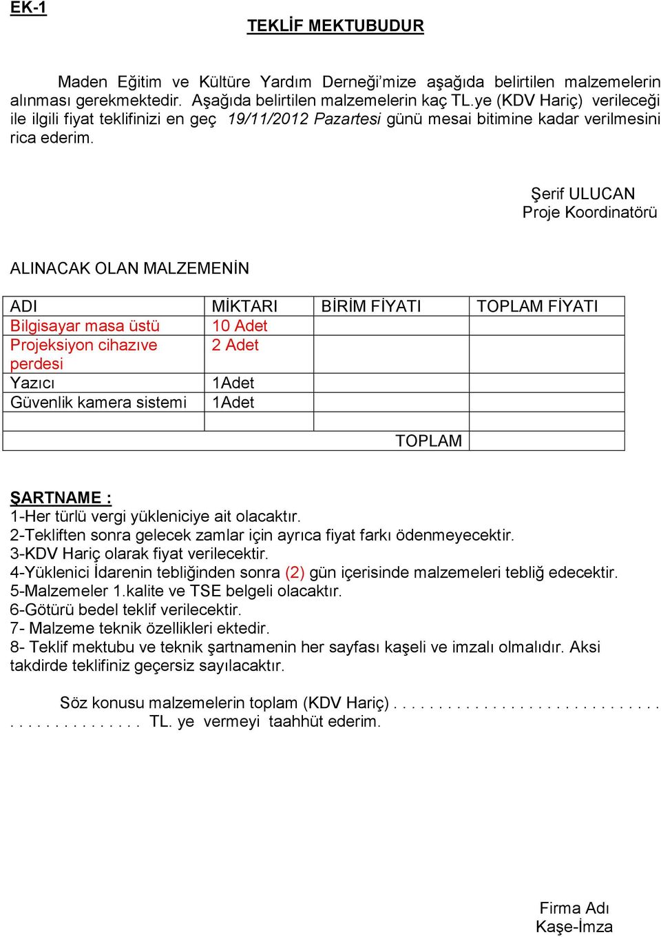 Şerif ULUCAN Proje Koordinatörü ALINACAK OLAN MALZEMENİN ADI MİKTARI BİRİM FİYATI TOPLAM FİYATI Bilgisayar masa üstü 10 Adet Projeksiyon cihazıve 2 Adet perdesi Yazıcı 1Adet Güvenlik kamera sistemi