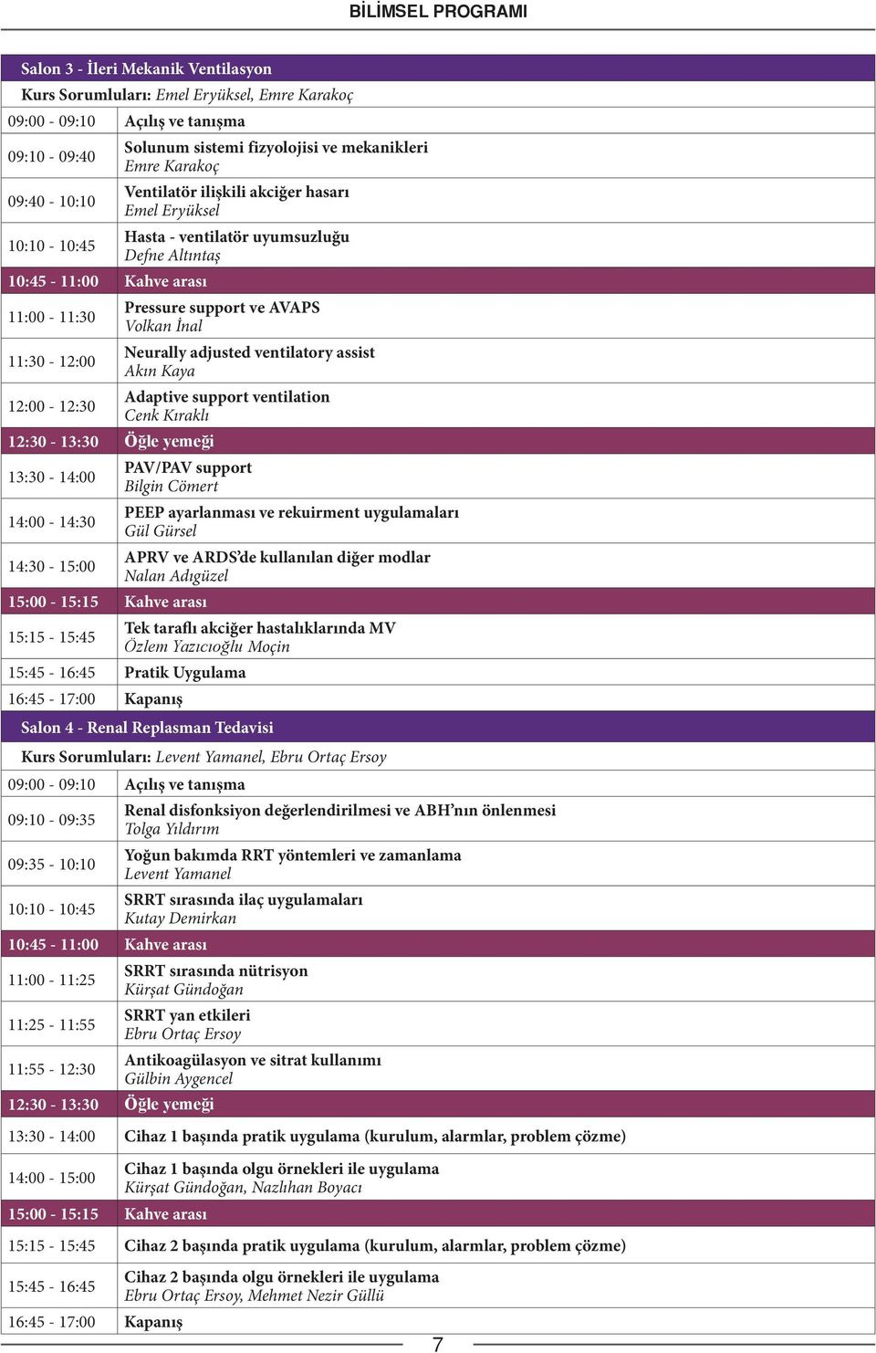 uyumsuzluğu Defne Altıntaş Pressure support ve AVAPS Volkan İnal Neurally adjusted ventilatory assist Akın Kaya Adaptive support ventilation Cenk Kıraklı PAV/PAV support Bilgin Cömert 5:00-5:5 Kahve