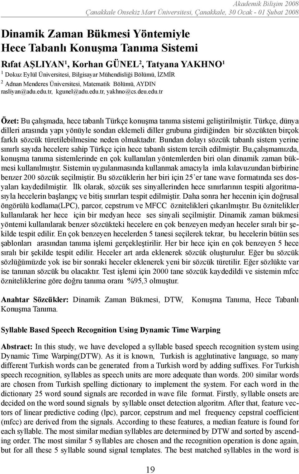 tr, kgunel@adu.edu.tr, yakhno@cs.deu.edu.tr Özet: Bu çalışmada, hece tabanlı Türkçe konuşma tanıma sistemi geliştirilmiştir.