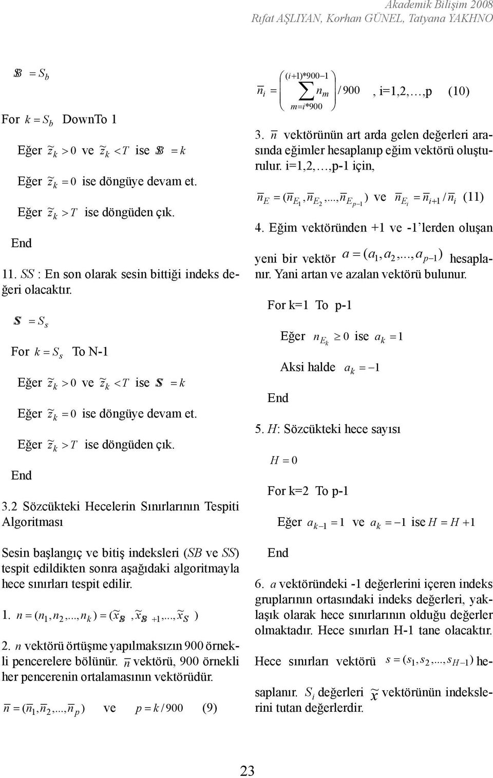 .., ) 1 E n 2 E Eğer p ve n 1 E i = ni+1 / ni (11) z k > T ise döngüden çık. 4. Eğim vektöründen +1 ve -1 lerden oluşan yeni bir vektör a = ( a1, a2,..., ap 1) hesaplanır.