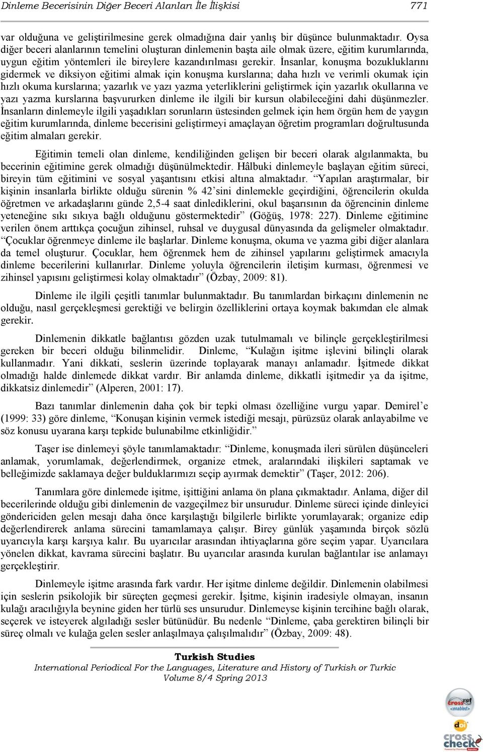 Ġnsanlar, konuģma bozukluklarını gidermek ve diksiyon eğitimi almak için konuģma kurslarına; daha hızlı ve verimli okumak için hızlı okuma kurslarına; yazarlık ve yazı yazma yeterliklerini