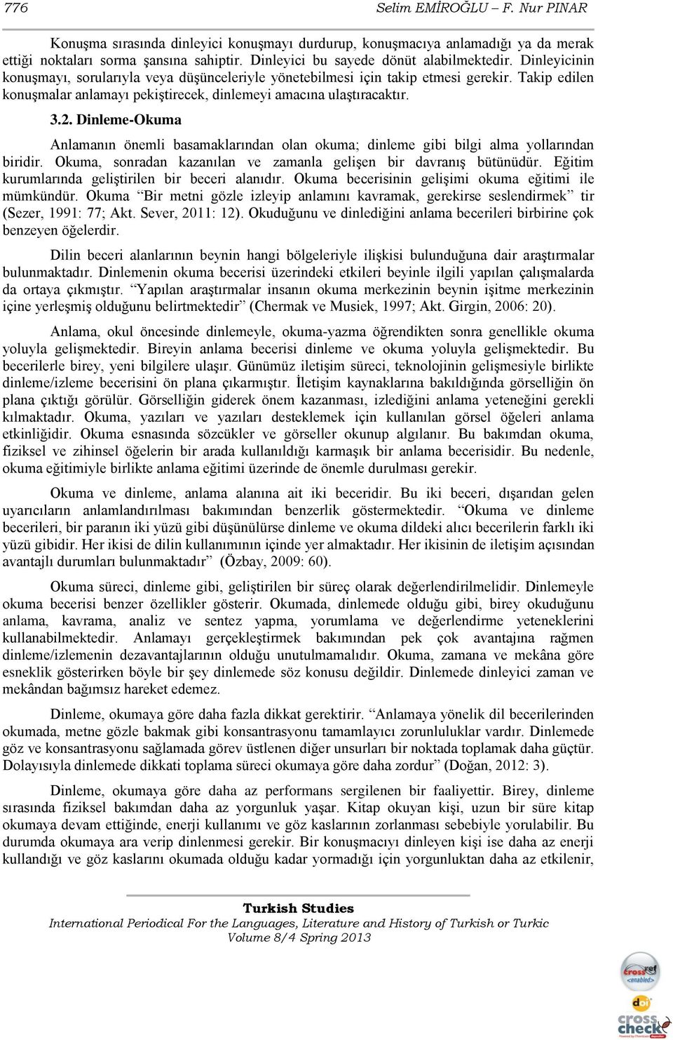 Dinleme-Okuma Anlamanın önemli basamaklarından olan okuma; dinleme gibi bilgi alma yollarından biridir. Okuma, sonradan kazanılan ve zamanla geliģen bir davranıģ bütünüdür.