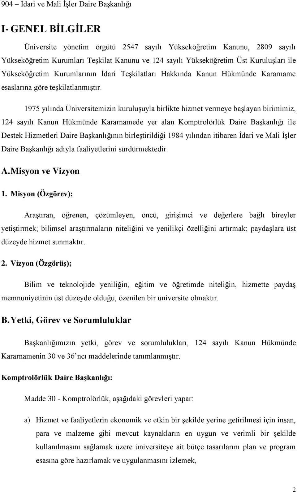 1975 yılında Üniversitemizin kuruluşuyla birlikte hizmet vermeye başlayan birimimiz, 124 sayılı Kanun Hükmünde Kararnamede yer alan Komptrolörlük Daire Başkanlığı ile Destek Hizmetleri Daire