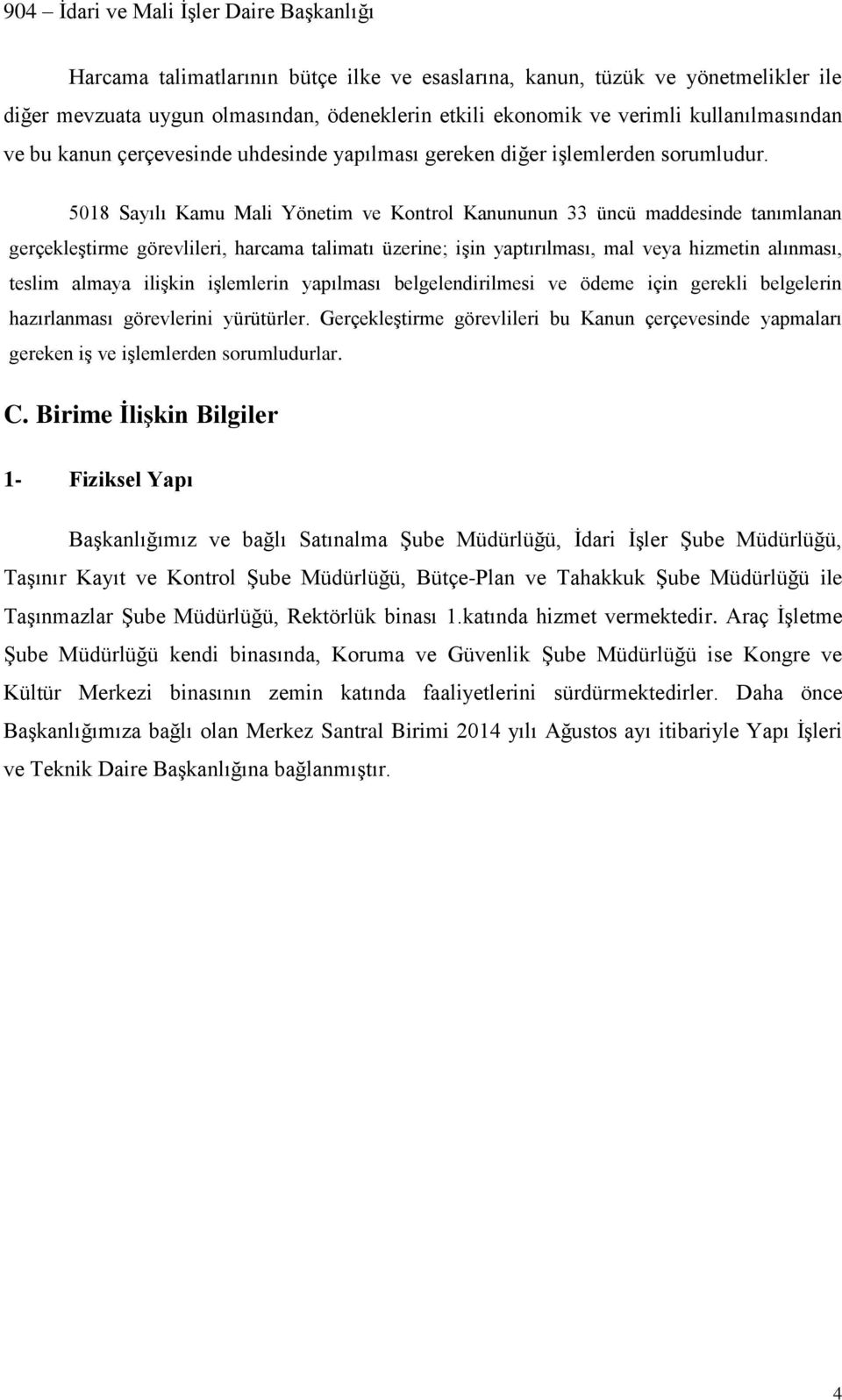 5018 Sayılı Kamu Mali Yönetim ve Kontrol Kanununun 33 üncü maddesinde tanımlanan gerçekleştirme görevlileri, harcama talimatı üzerine; işin yaptırılması, mal veya hizmetin alınması, teslim almaya