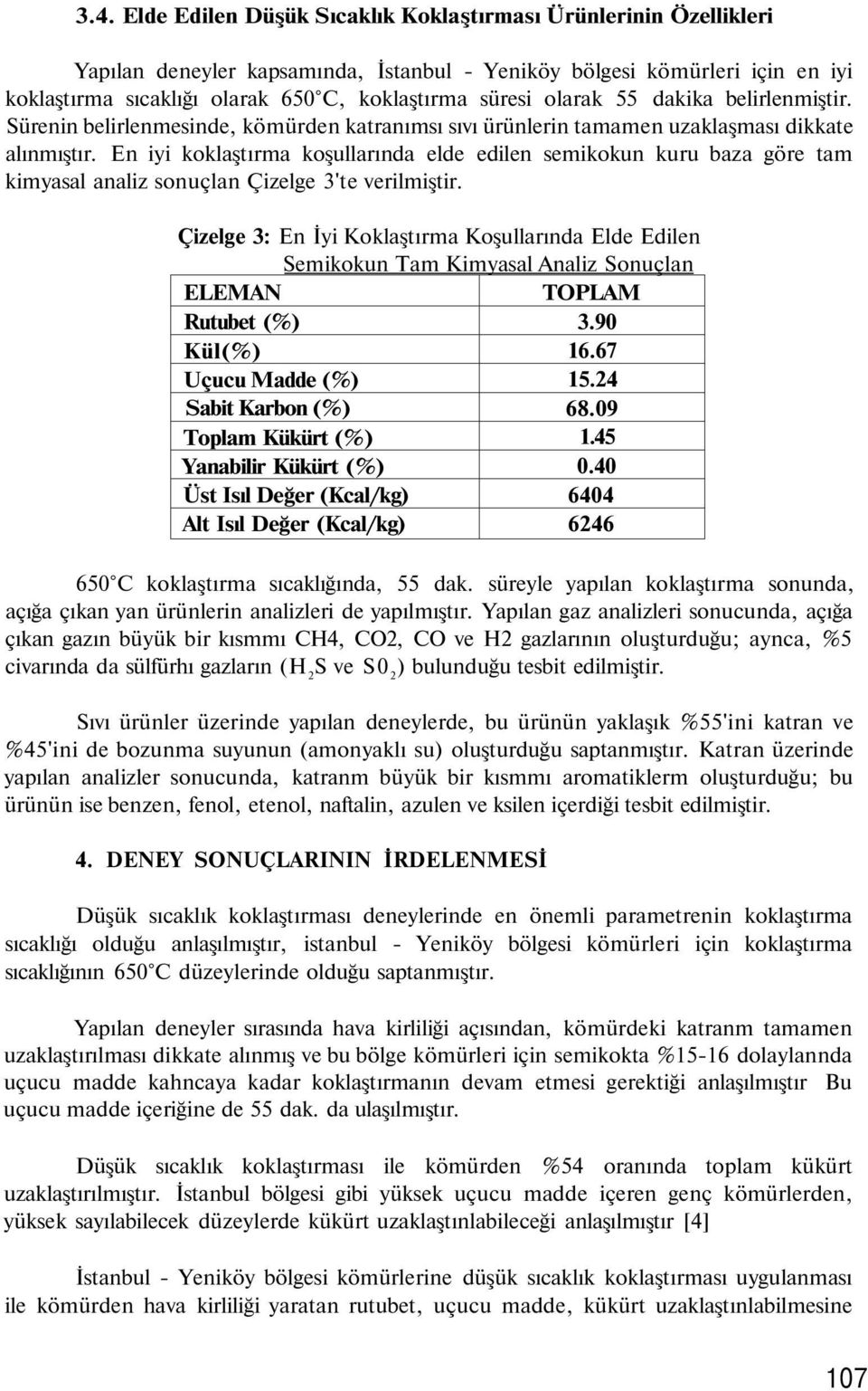 En iyi koklaştırma koşullarında elde edilen semikokun kuru baza göre tam kimyasal analiz sonuçlan Çizelge 3'te verilmiştir.