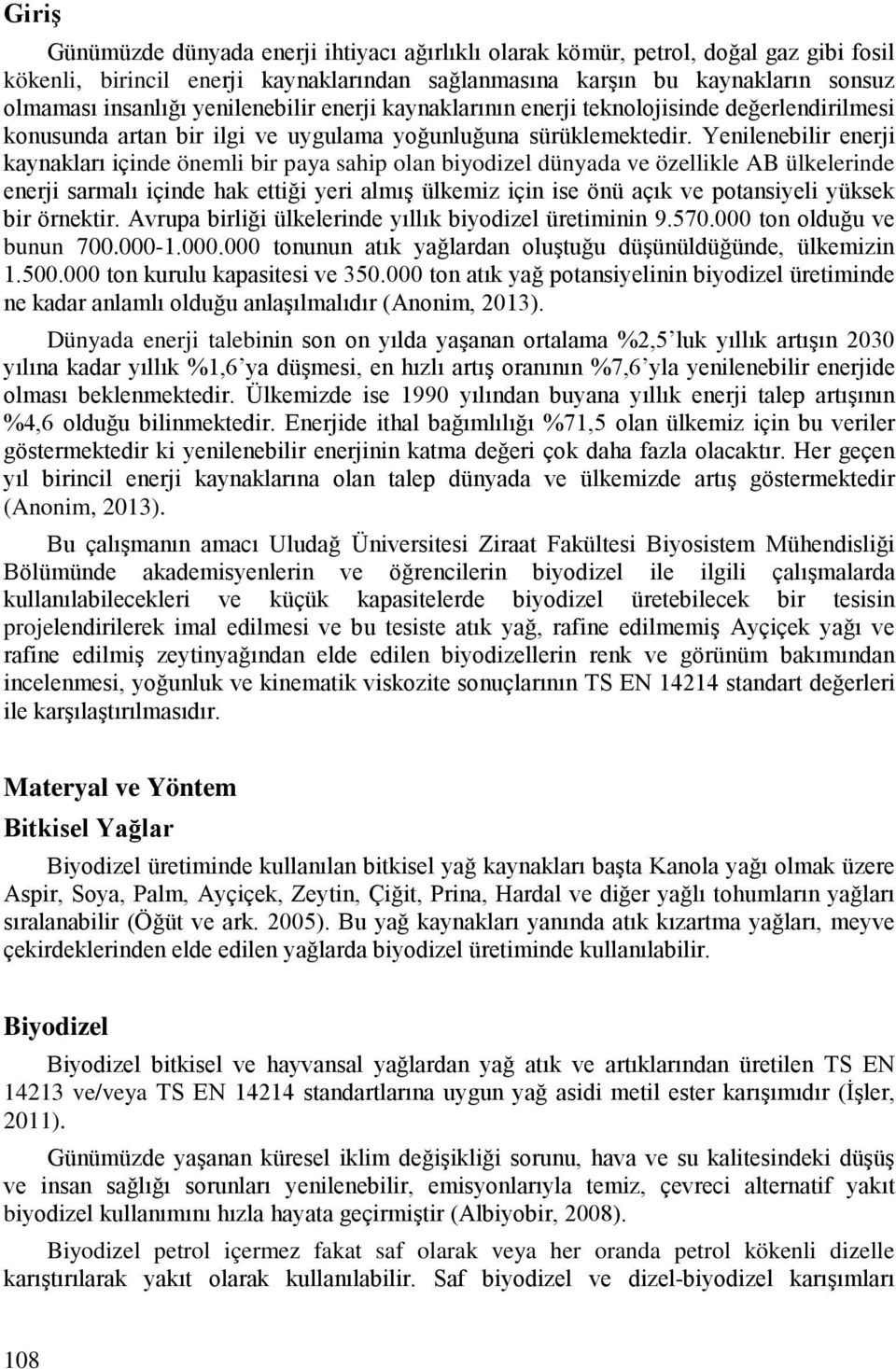 Yenilenebilir enerji kaynakları içinde önemli bir paya sahip olan biyodizel dünyada ve özellikle AB ülkelerinde enerji sarmalı içinde hak ettiği yeri almış ülkemiz için ise önü açık ve potansiyeli