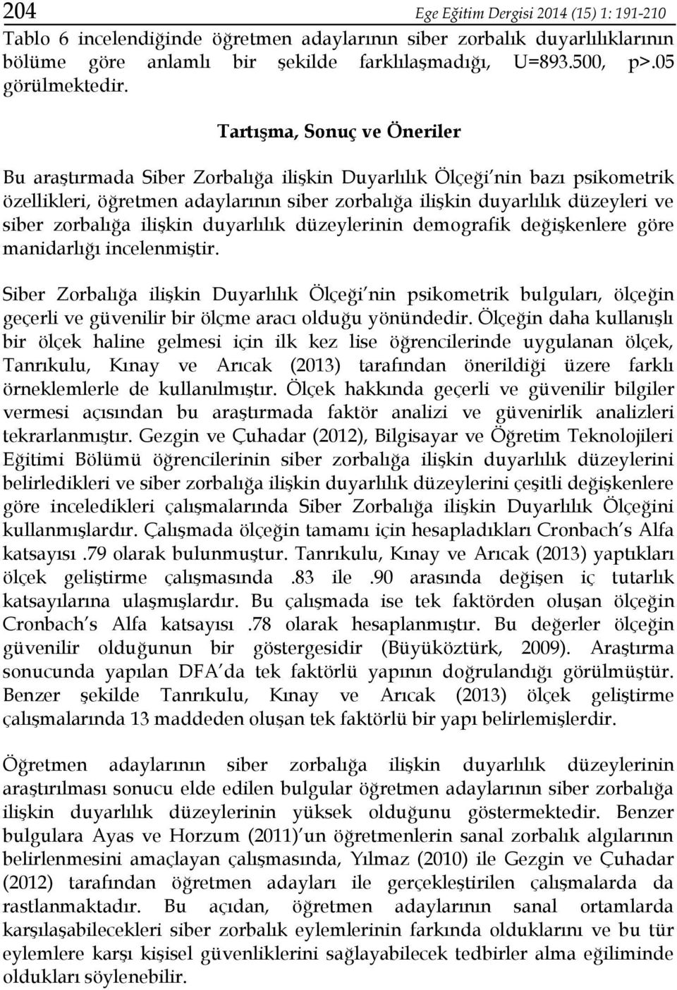 Tartışma, Sonuç ve Öneriler Bu araştırmada Siber Zorbalığa ilişkin Duyarlılık Ölçeği nin bazı psikometrik özellikleri, öğretmen adaylarının siber zorbalığa ilişkin duyarlılık düzeyleri ve siber