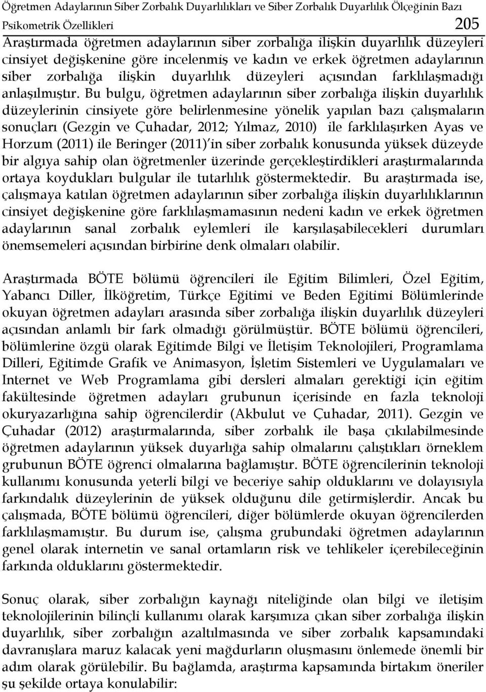 Bu bulgu, öğretmen adaylarının siber zorbalığa ilişkin duyarlılık düzeylerinin cinsiyete göre belirlenmesine yönelik yapılan bazı çalışmaların sonuçları (Gezgin ve Çuhadar, 2012; Yılmaz, 2010) ile