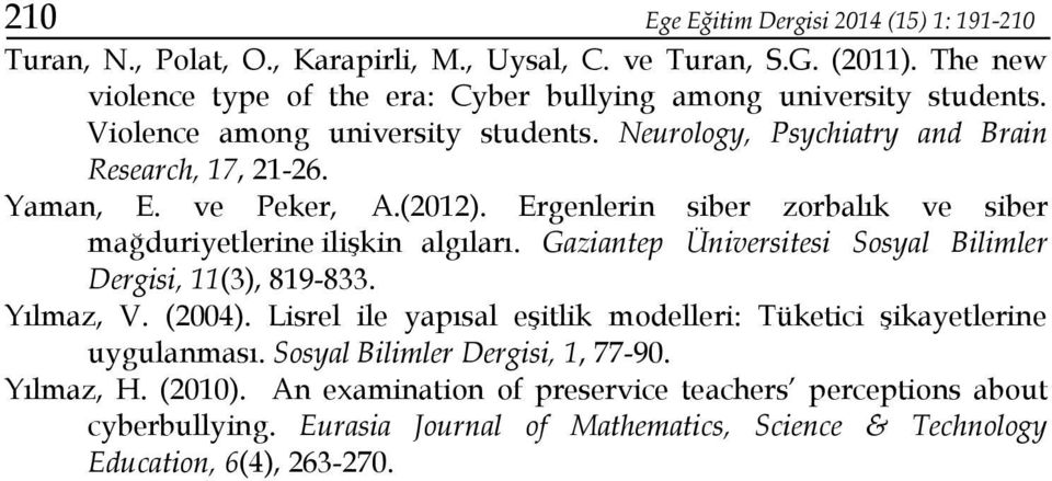 ve Peker, A.(2012). Ergenlerin siber zorbalık ve siber mağduriyetlerine ilişkin algıları. Gaziantep Üniversitesi Sosyal Bilimler Dergisi, 11(3), 819-833. Yılmaz, V. (2004).