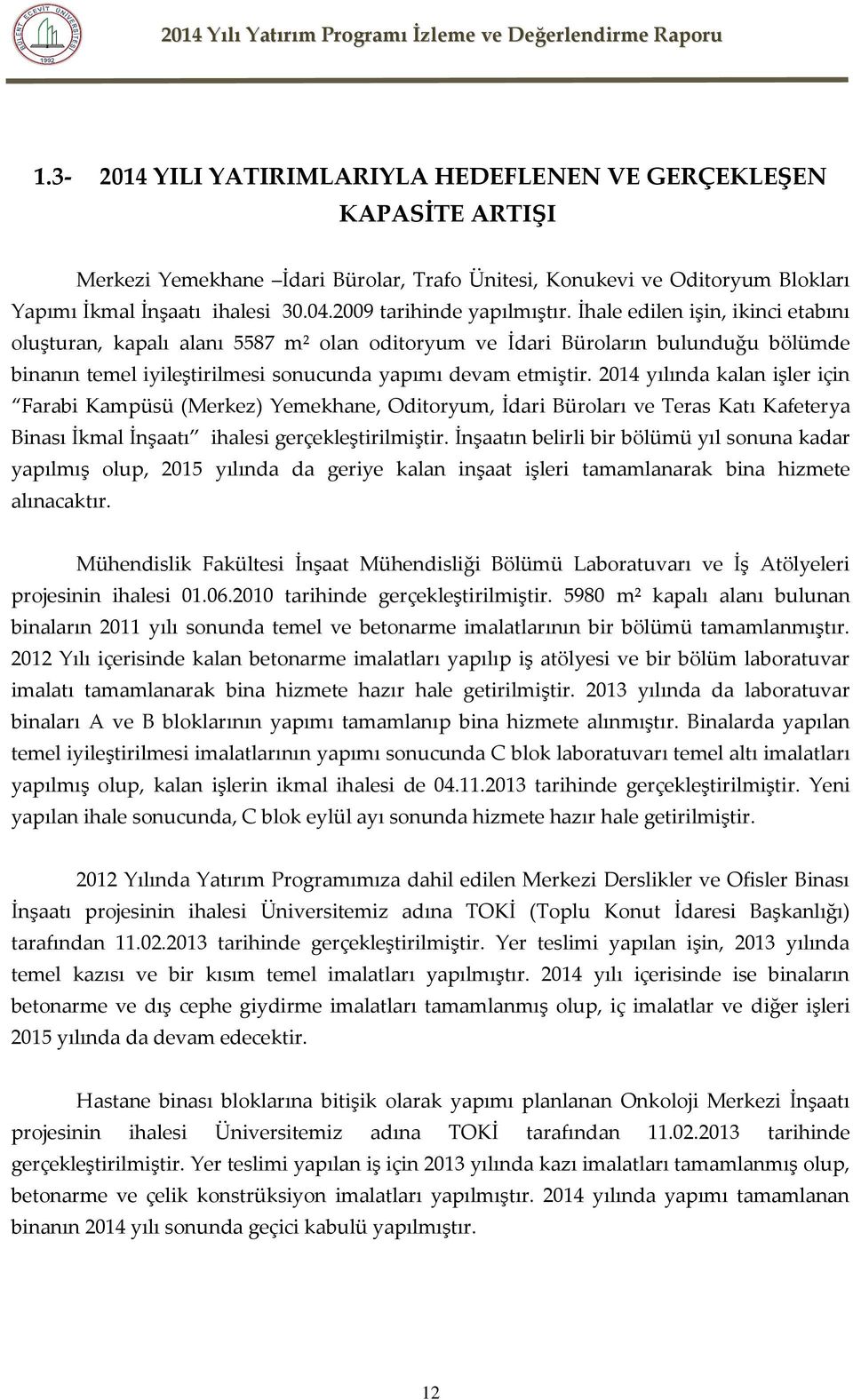 İhale edilen işin, ikinci etabını oluşturan, kapalı alanı 5587 m² olan oditoryum ve İdari Büroların bulunduğu bölümde binanın temel iyileştirilmesi sonucunda yapımı devam etmiştir.