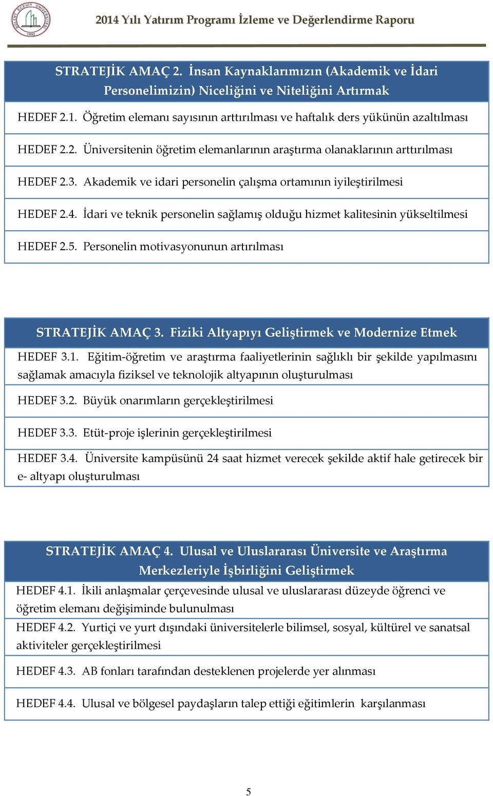 Akademik ve idari personelin çalışma ortamının iyileştirilmesi HEDEF 2.4. İdari ve teknik personelin sağlamış olduğu hizmet kalitesinin yükseltilmesi HEDEF 2.5.