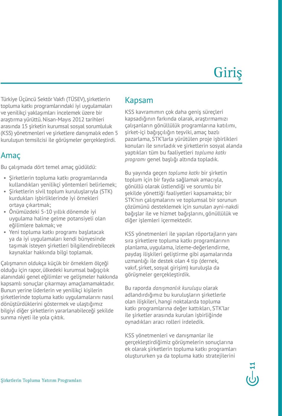 Amaç Bu çalışmada dört temel amaç güdüldü: Şirketlerin topluma katkı programlarında kullandıkları yenilikçi yöntemleri belirlemek; Şirketlerin sivil toplum kuruluşlarıyla (STK) kurdukları