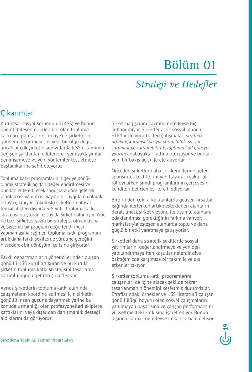 Topluma katkı programlarının geriye dönük olarak stratejik açıdan değerlendirilmesi ve bundan elde edilecek sonuçlara göre gelecek planlaması yapılması yaygın bir uygulama olarak ortaya çıkmıyor.