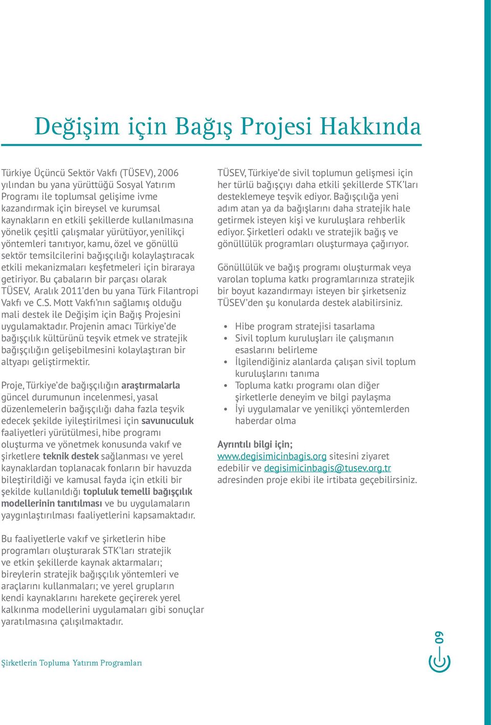 mekanizmaları keşfetmeleri için biraraya getiriyor. Bu çabaların bir parçası olarak TÜSEV, Aralık 2011 den bu yana Türk Filantropi Vakfı ve C.S. Mott Vakfı nın sağlamış olduğu mali destek ile Değişim için Bağış Projesini uygulamaktadır.