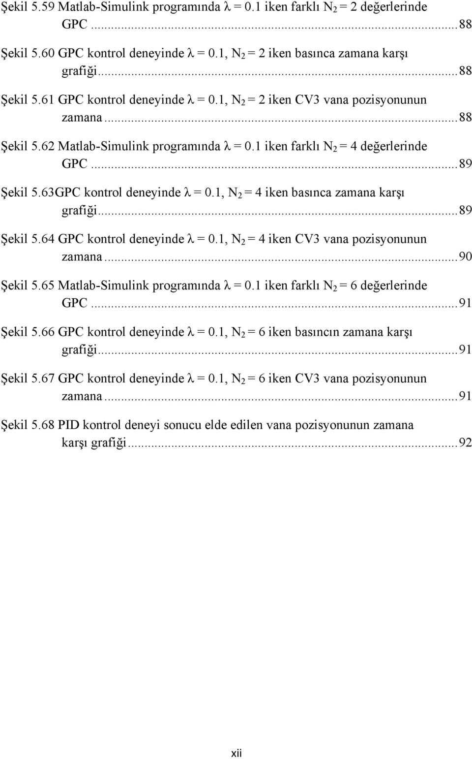 basınca zamana karşı grafiği 89 Şekil 564 GPC kontrol deneyinde λ = 01, N 2 = 4 iken CV3 vana pozisyonunun zamana 90 Şekil 565 Matlab-Simulink programında λ = 01 iken farklı N 2 = 6 değerlerinde GPC