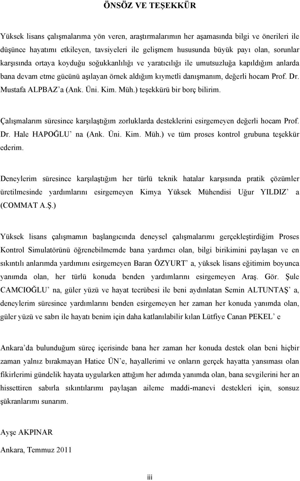 ALPBAZ a (Ank Üni Kim Müh) teşekkürü bir borç bilirim Çalışmalarım süresince karşılaştığım zorluklarda desteklerini esirgemeyen değerli hocam Prof Dr Hale HAPOĞLU na (Ank Üni Kim Müh) ve tüm proses