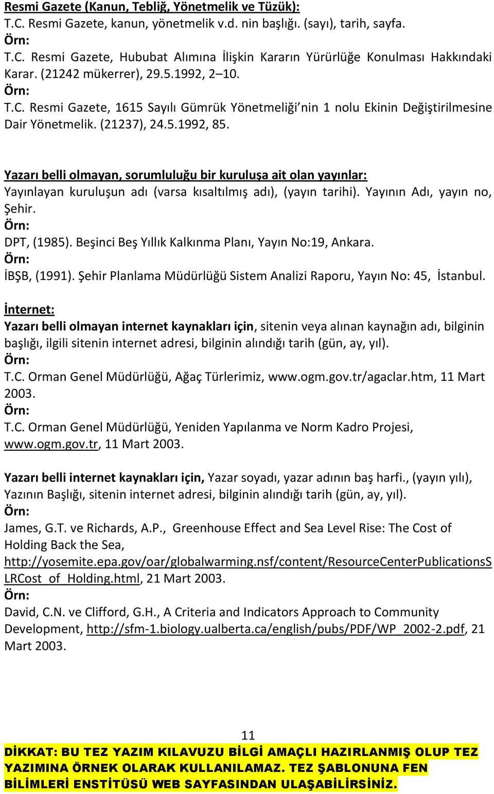 Yazarı belli olmayan, sorumluluğu bir kuruluşa ait olan yayınlar: Yayınlayan kuruluşun adı (varsa kısaltılmış adı), (yayın tarihi). Yayının Adı, yayın no, Şehir. DPT, (1985).