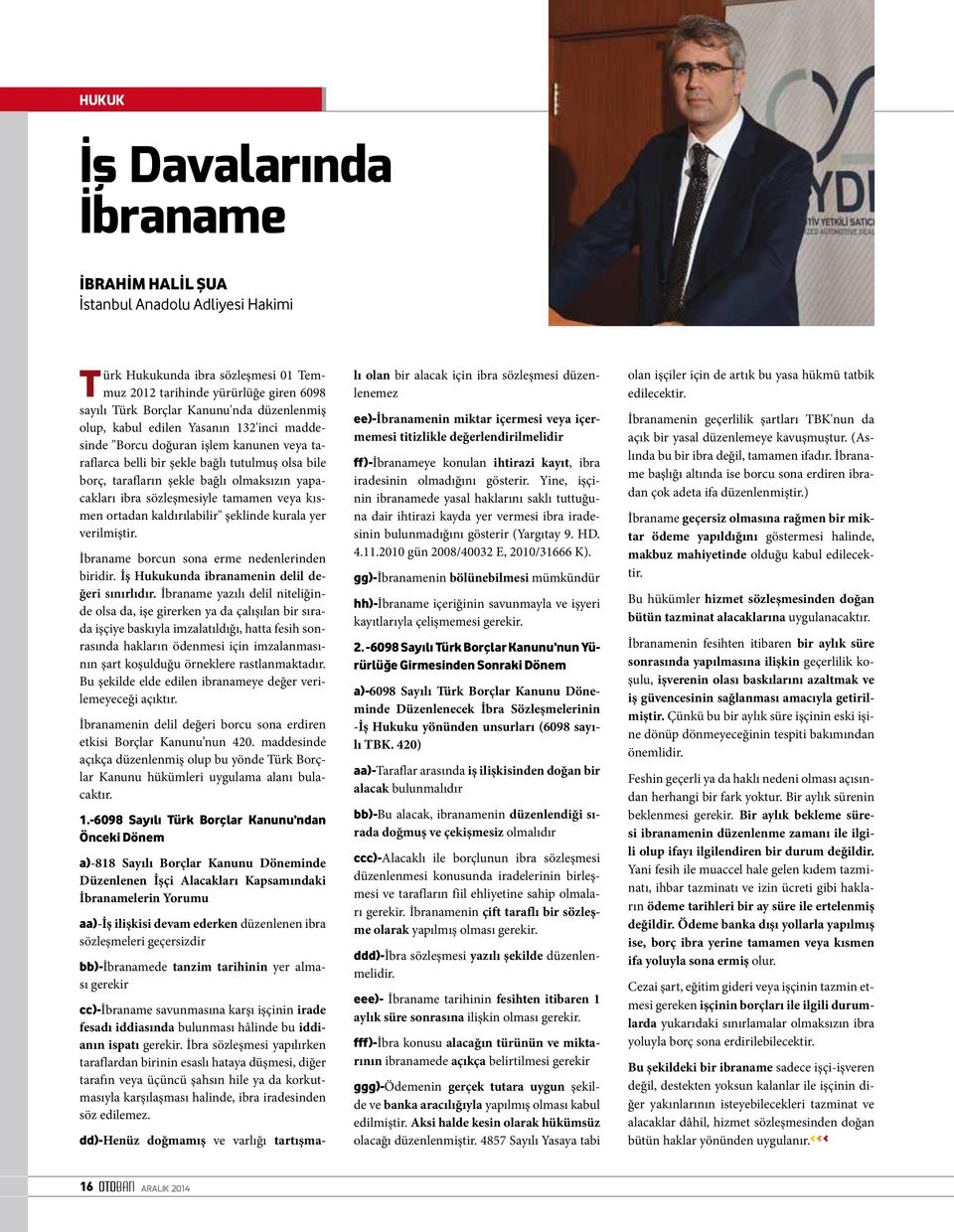 ibra sözleşmesiyle tamamen veya kısmen ortadan kaldırılabilir" şeklinde kurala yer verilmiştir. İbraname borcun sona erme nedenlerinden biridir. İş Hukukunda ibranamenin delil değeri sınırlıdır.